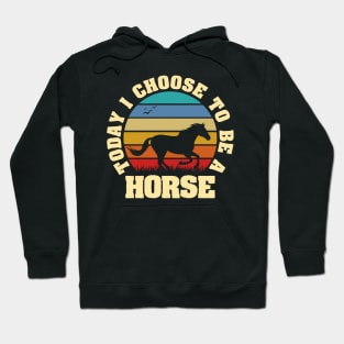 I like Horse Funny vintage lover Today I choose to be a Horse Hoodie